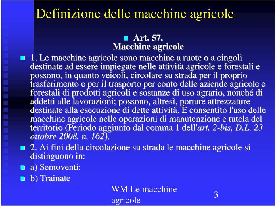 e per il trasporto per conto delle aziende e e forestali di prodotti agricoli e sostanze di uso agrario, nonché di addetti alle lavorazioni; possono, altresì,, portare attrezzature