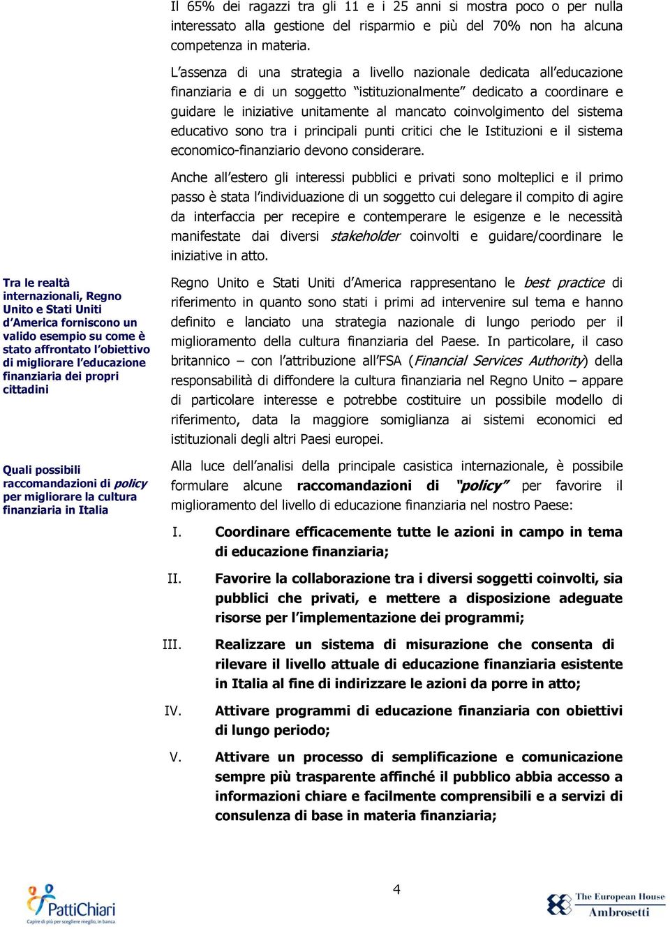 coinvolgimento del sistema educativo sono tra i principali punti critici che le Istituzioni e il sistema economico-finanziario devono considerare.