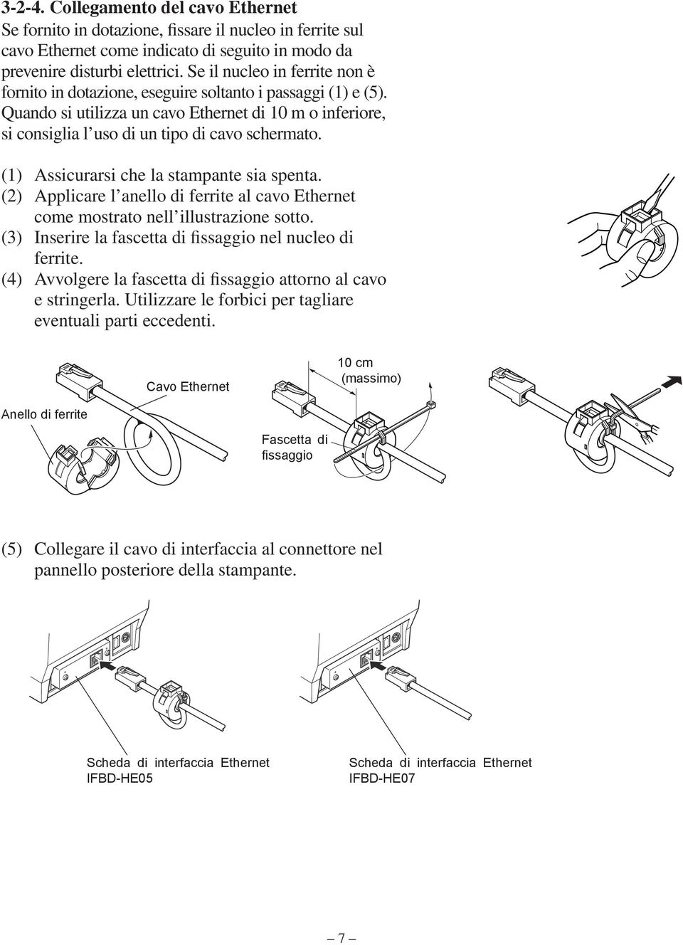 (1) Assicurarsi che la stampante sia spenta. (2) Applicare l anello di ferrite al cavo Ethernet come mostrato nell illustrazione sotto. (3) Inserire la fascetta di fissaggio nel nucleo di ferrite.