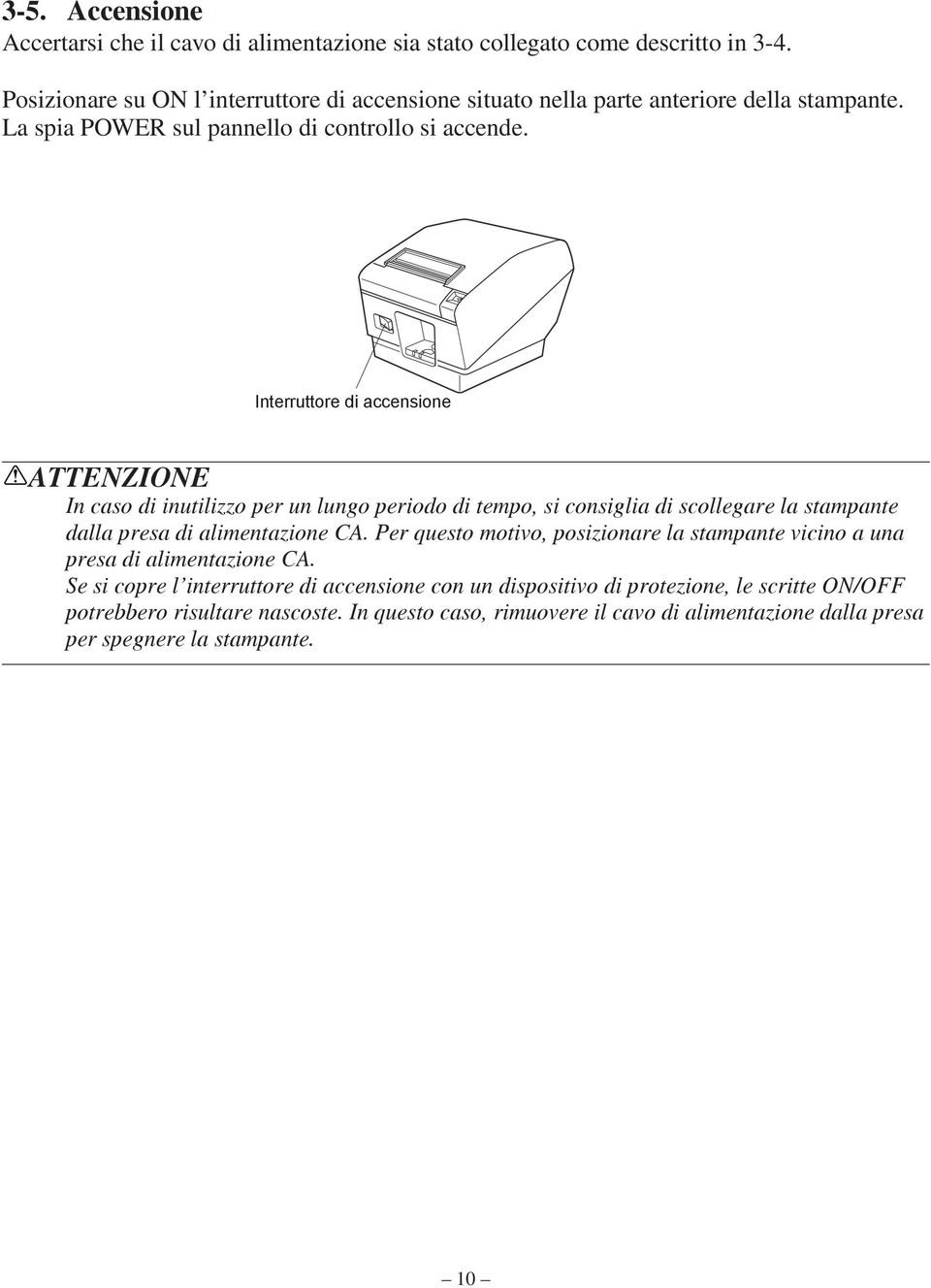 Interruttore di accensione ATTENZIONE In caso di inutilizzo per un lungo periodo di tempo, si consiglia di scollegare la stampante dalla presa di alimentazione CA.