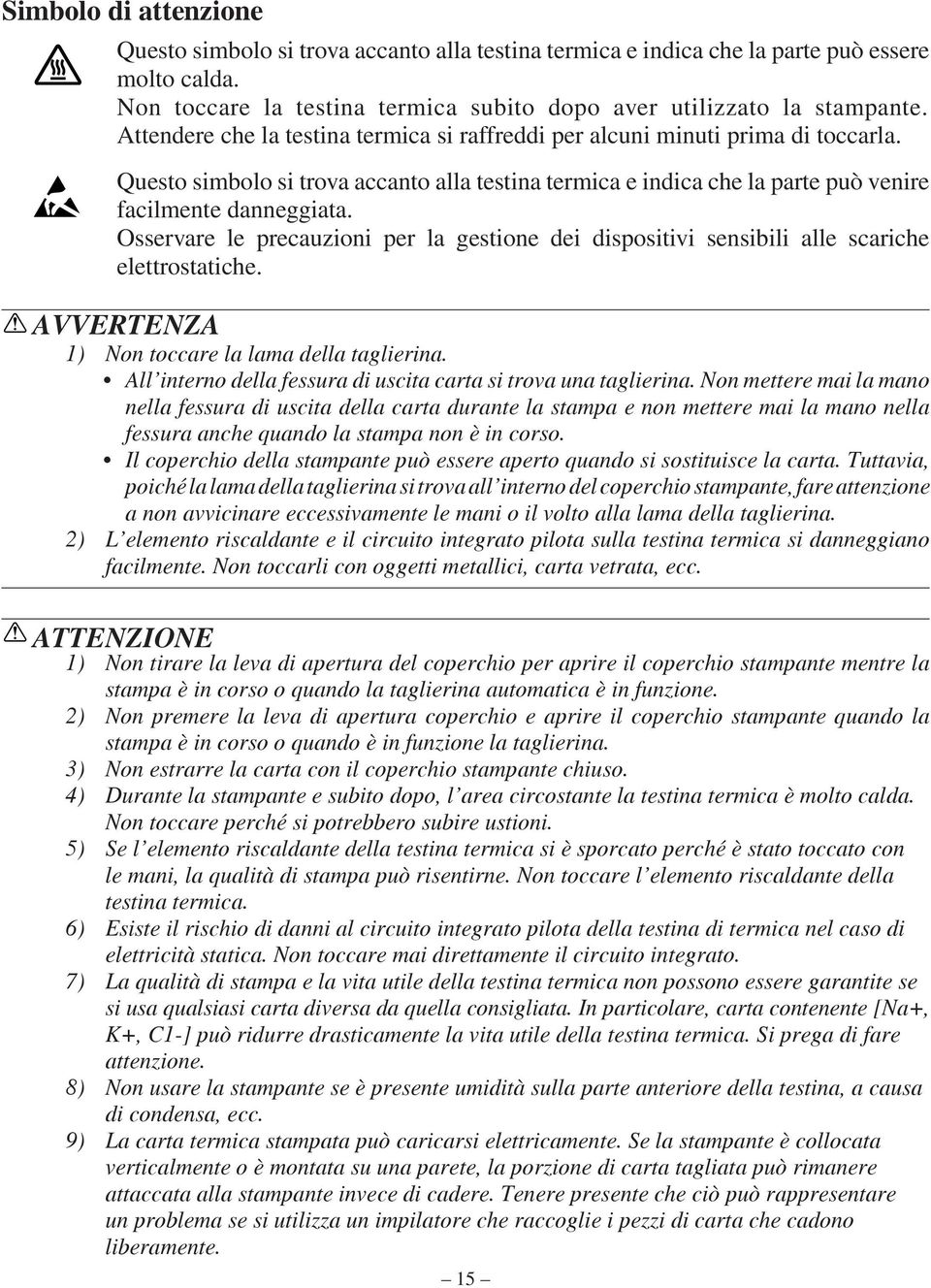 Osservare le precauzioni per la gestione dei dispositivi sensibili alle scariche elettrostatiche. AVVERTENZA 1) Non toccare la lama della taglierina.