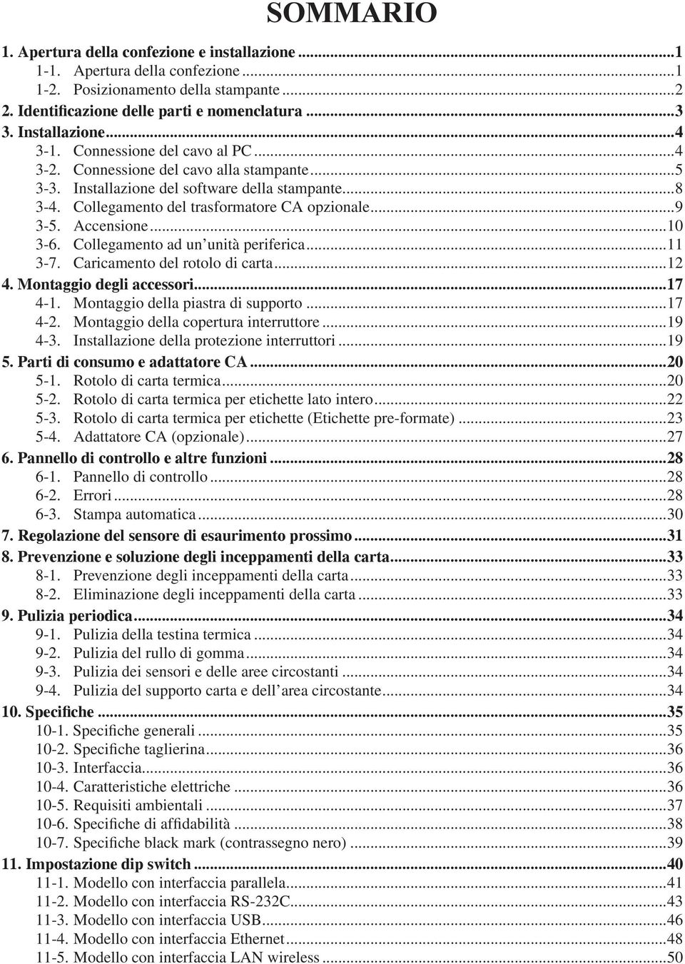 Accensione...10 3-6. Collegamento ad un unità periferica...11 3-7. Caricamento del rotolo di carta...12 4. Montaggio degli accessori...17 4-1. Montaggio della piastra di supporto...17 4-2.