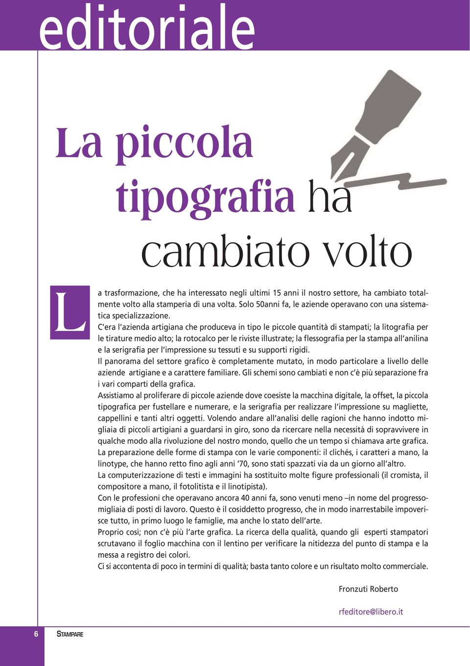 C era l azienda artigiana che produceva in tipo le piccole quantità di stampati; la litografia per le tirature medio alto; la rotocalco per le riviste illustrate; la flessografia per la stampa all