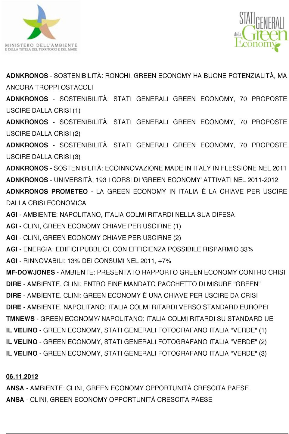 SOSTENIBILITÀ: ECOINNOVAZIONE MADE IN ITALY IN FLESSIONE NEL 2011 ADNKRONOS - UNIVERSITÀ: 193 I CORSI DI 'GREEN ECONOMY' ATTIVATI NEL 2011-2012 ADNKRONOS PROMETEO - LA GREEN ECONOMY IN ITALIA È LA