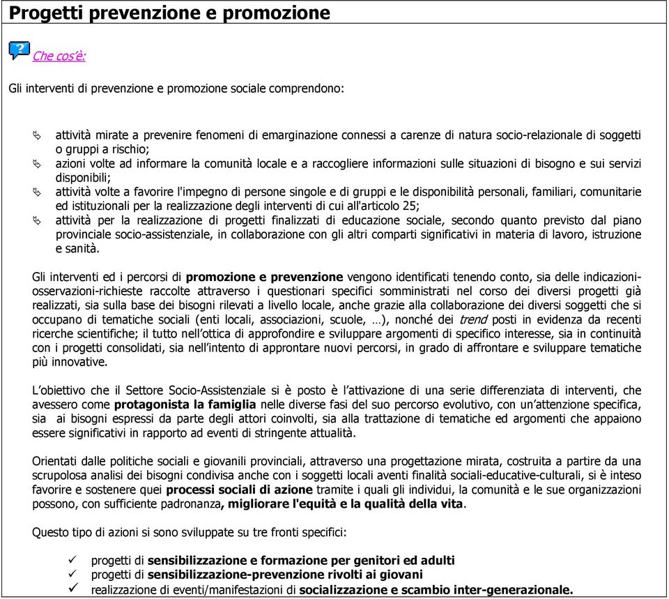 favorire l'impegno di persone singole e di gruppi e le disponibilità personali, familiari, comunitarie ed istituzionali per la realizzazione degli interventi di cui all'articolo 25; attività per la