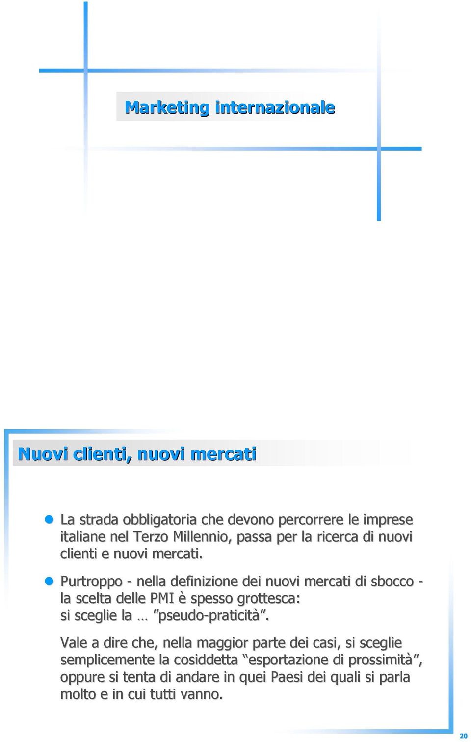 Purtroppo - nella definizione dei nuovi mercati di sbocco - la scelta delle PMI è spesso grottesca: si sceglie la pseudo-praticità.