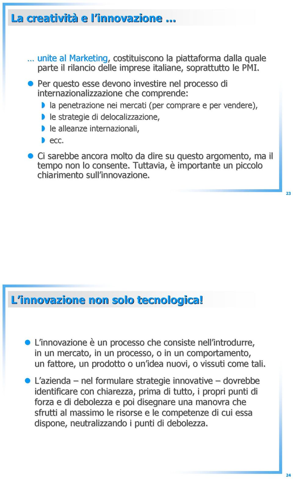 internazionali, ecc. Ci sarebbe ancora molto da dire su questo argomento, ma il tempo non lo consente. Tuttavia, è importante un piccolo chiarimento sull innovazione.