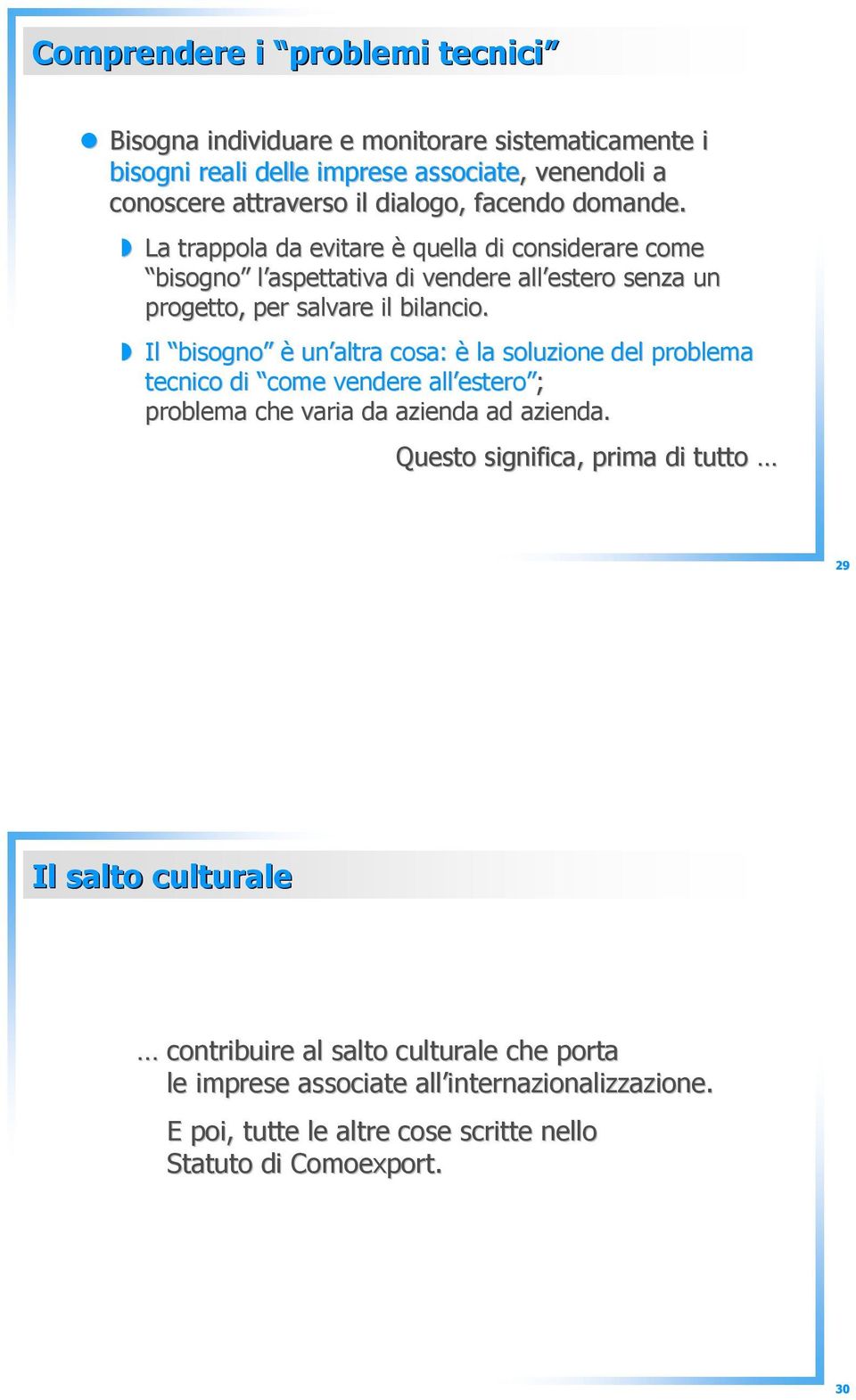 Il bisogno è un altra cosa: è la soluzione del problema tecnico di come vendere all estero ; problema che varia da azienda ad azienda.