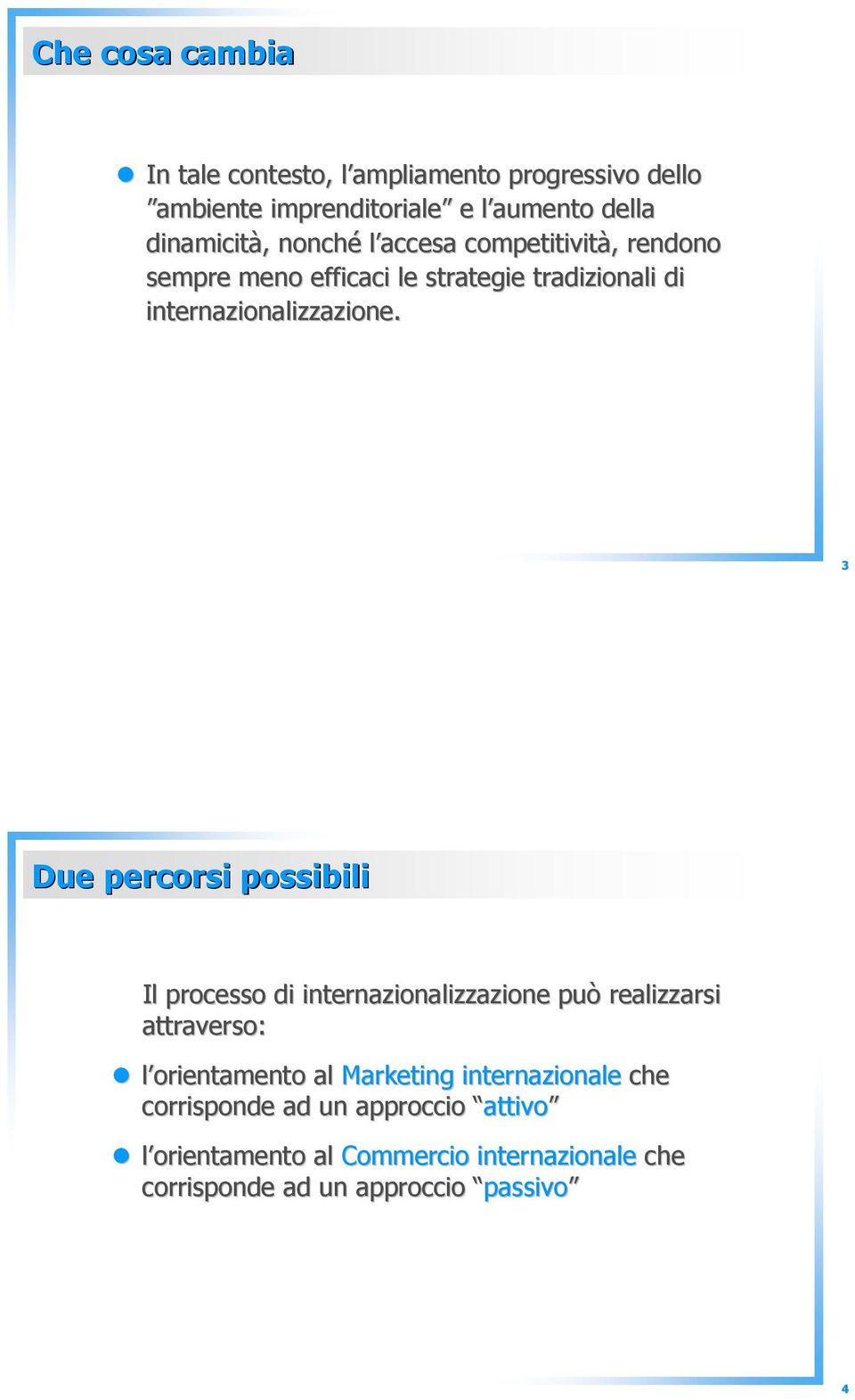 3 Due percorsi possibili Il processo di internazionalizzazione può realizzarsi attraverso: l orientamento al Marketing