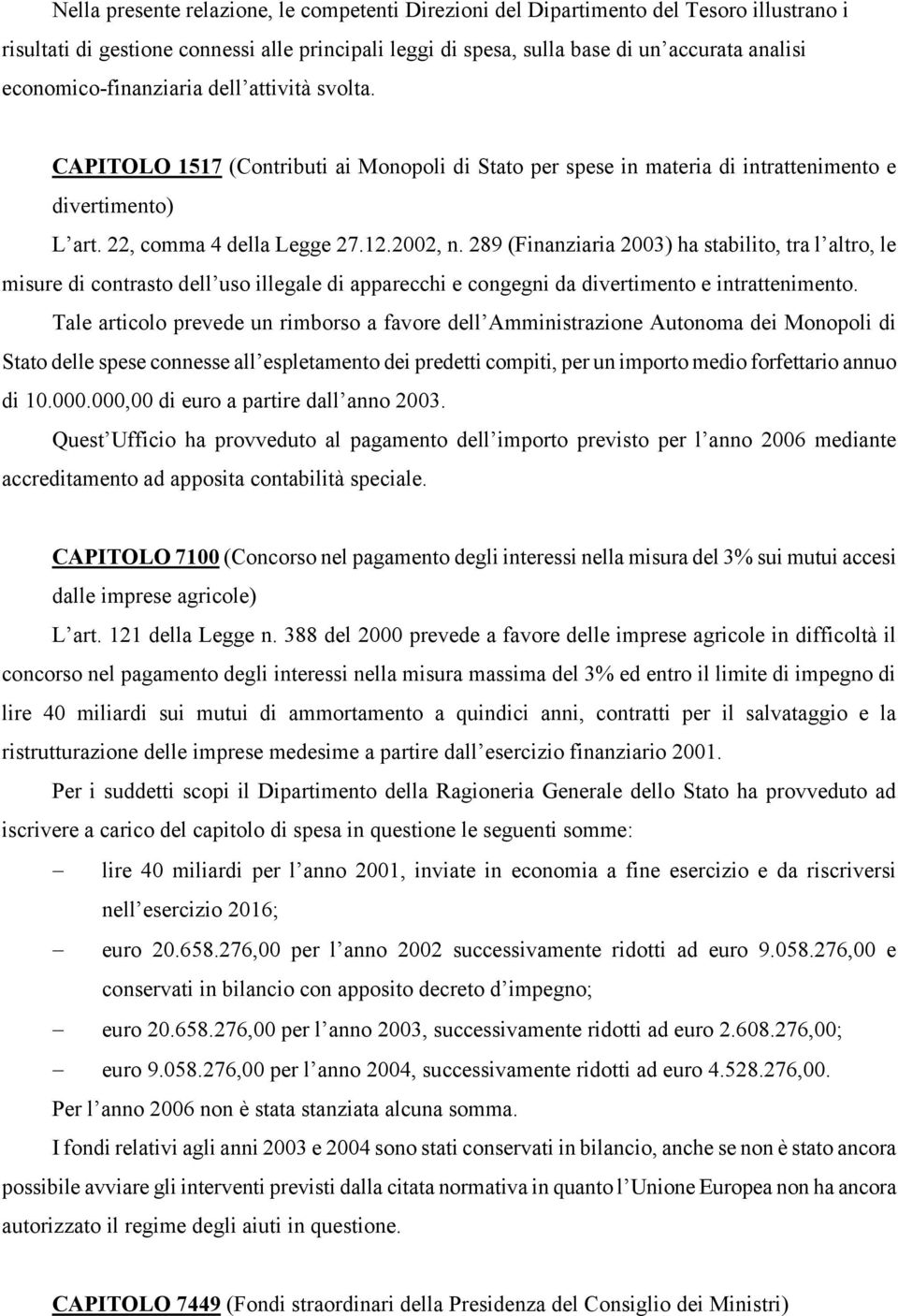 289 (Finanziaria 2003) ha stabilito, tra l altro, le misure di contrasto dell uso illegale di apparecchi e congegni da divertimento e intrattenimento.