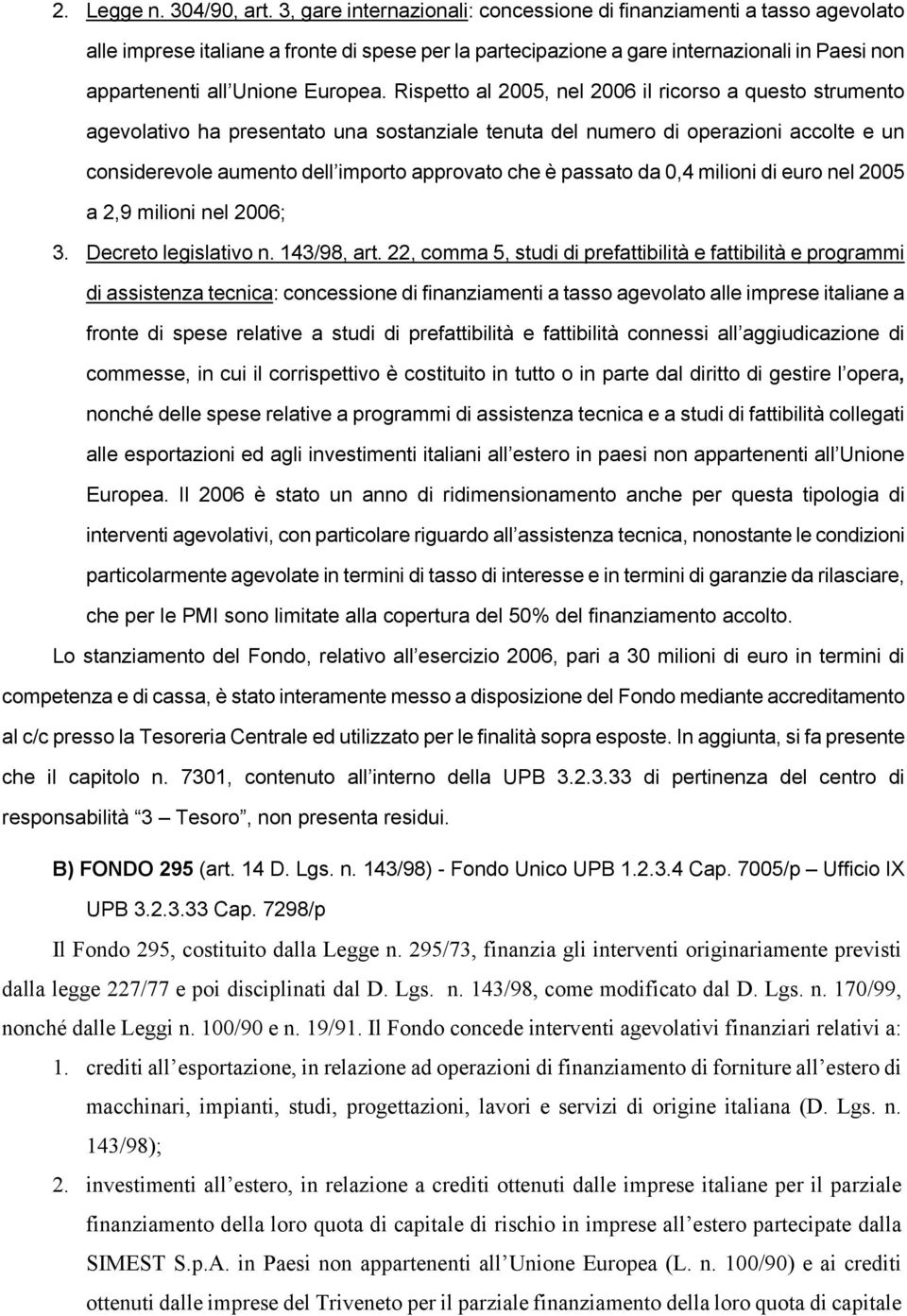 Rispetto al 2005, nel il ricorso a questo strumento agevolativo ha presentato una sostanziale tenuta del numero di operazioni accolte e un considerevole aumento dell importo approvato che è passato