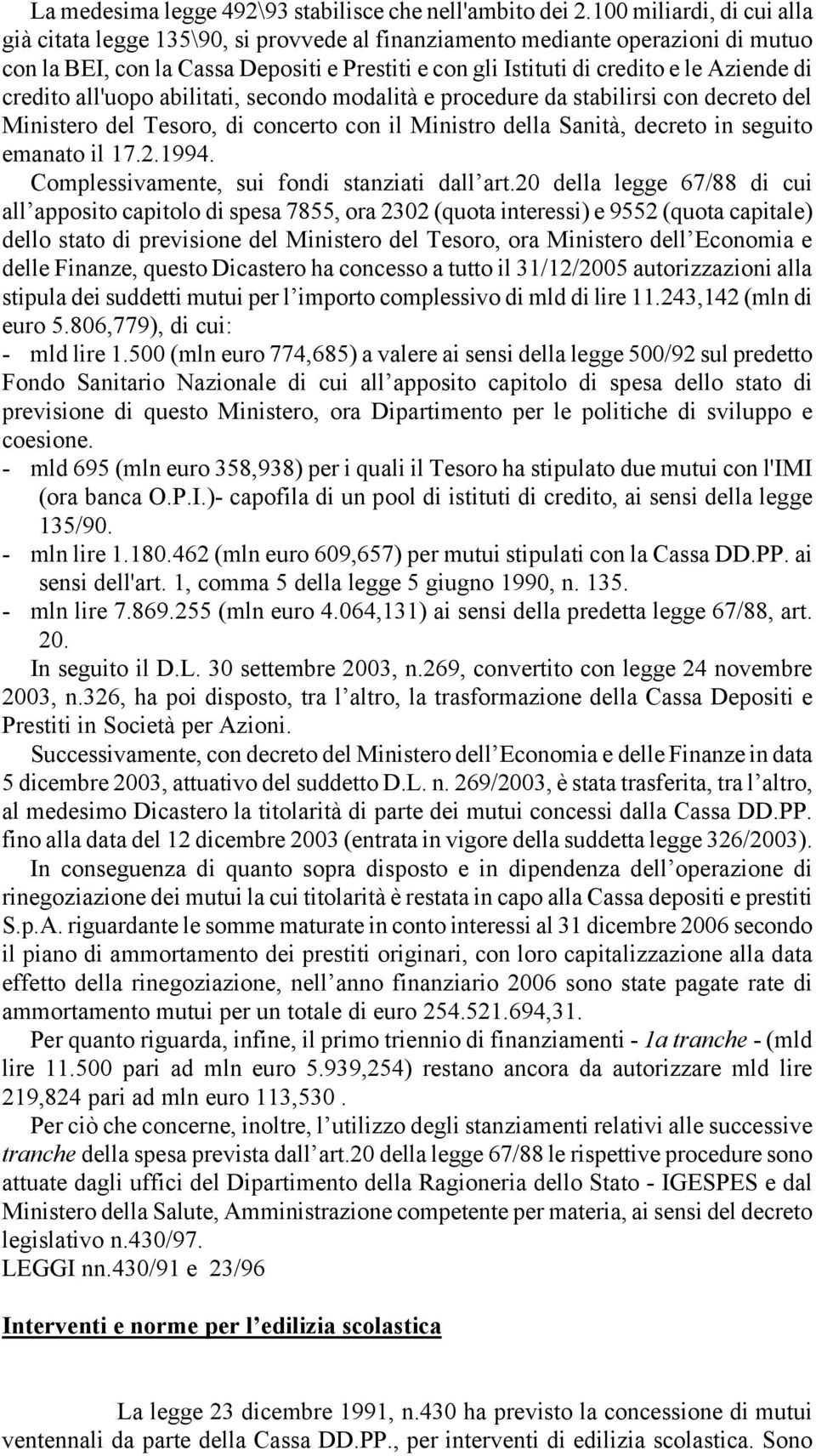 credito all'uopo abilitati, secondo modalità e procedure da stabilirsi con decreto del Ministero del Tesoro, di concerto con il Ministro della Sanità, decreto in seguito emanato il 17.2.1994.