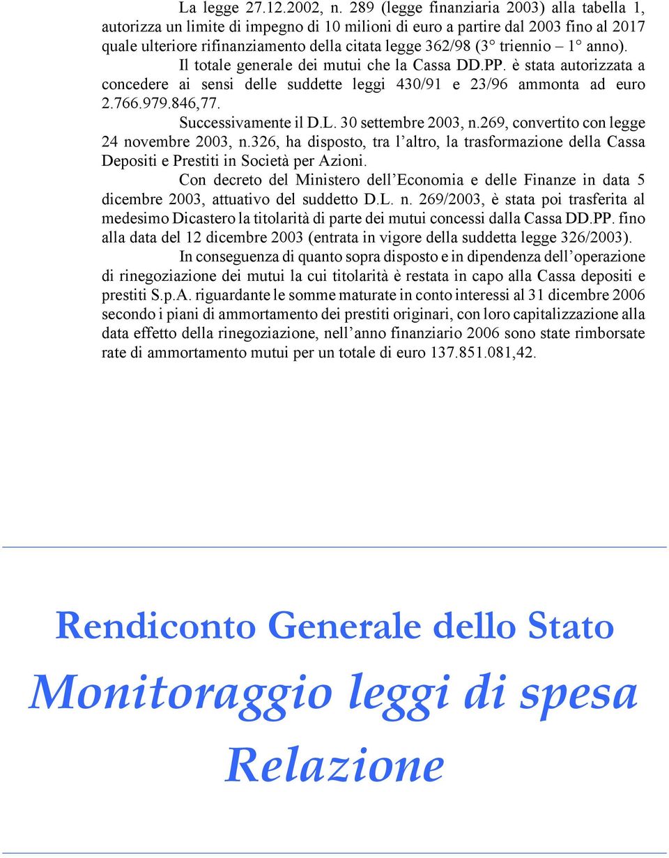 1 anno). Il totale generale dei mutui che la Cassa DD.PP. è stata autorizzata a concedere ai sensi delle suddette leggi 430/91 e 23/96 ammonta ad euro 2.766.979.846,77. Successivamente il D.L.