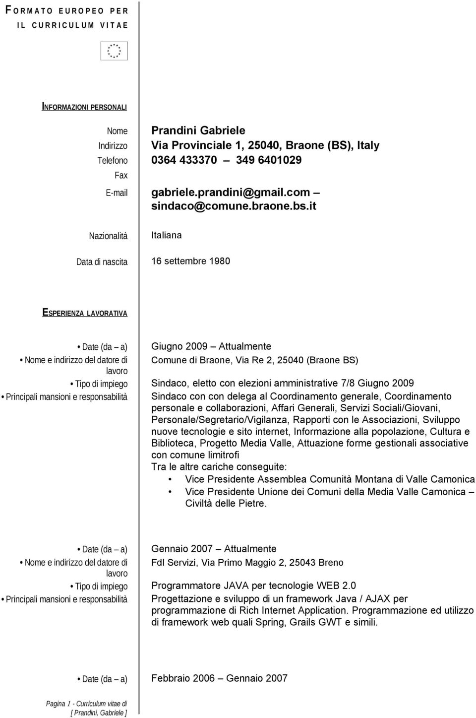 it Nazionalità Italiana Data di nascita 16 settembre 1980 ESPERIENZA LAVORATIVA Date (da a) Giugno 2009 Attualmente Nome e indirizzo del datore di Comune di Braone, Via Re 2, 25040 (Braone BS) Tipo