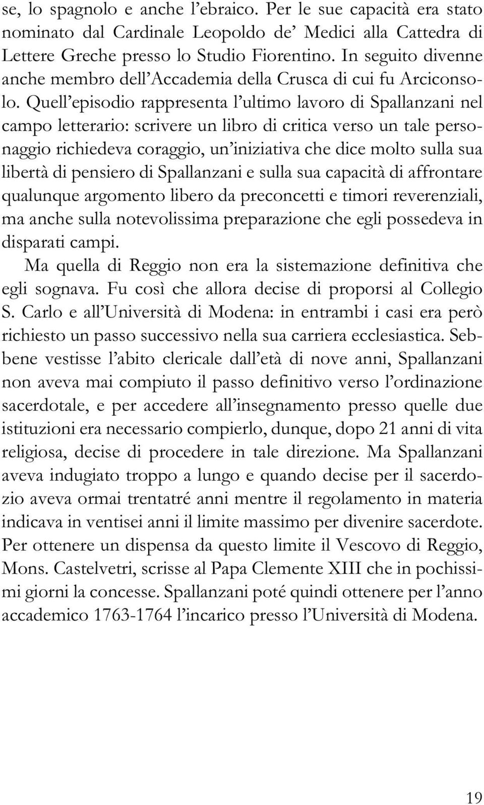 Quell episodio rappresenta l ultimo lavoro di Spallanzani nel campo letterario: scrivere un libro di critica verso un tale personaggio richiedeva coraggio, un iniziativa che dice molto sulla sua