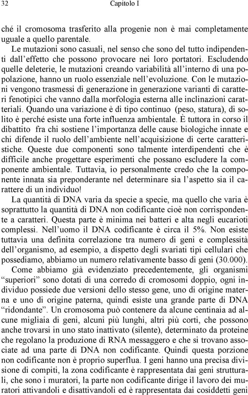 Escludendo quelle deleterie, le mutazioni creando variabilità all interno di una popolazione, hanno un ruolo essenziale nell evoluzione.