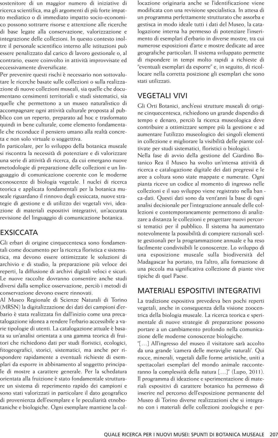 In questo contesto inoltre il personale scientifico interno alle istituzioni può essere penalizzato dal carico di lavoro gestionale o, al contrario, essere coinvolto in attività improvvisate ed