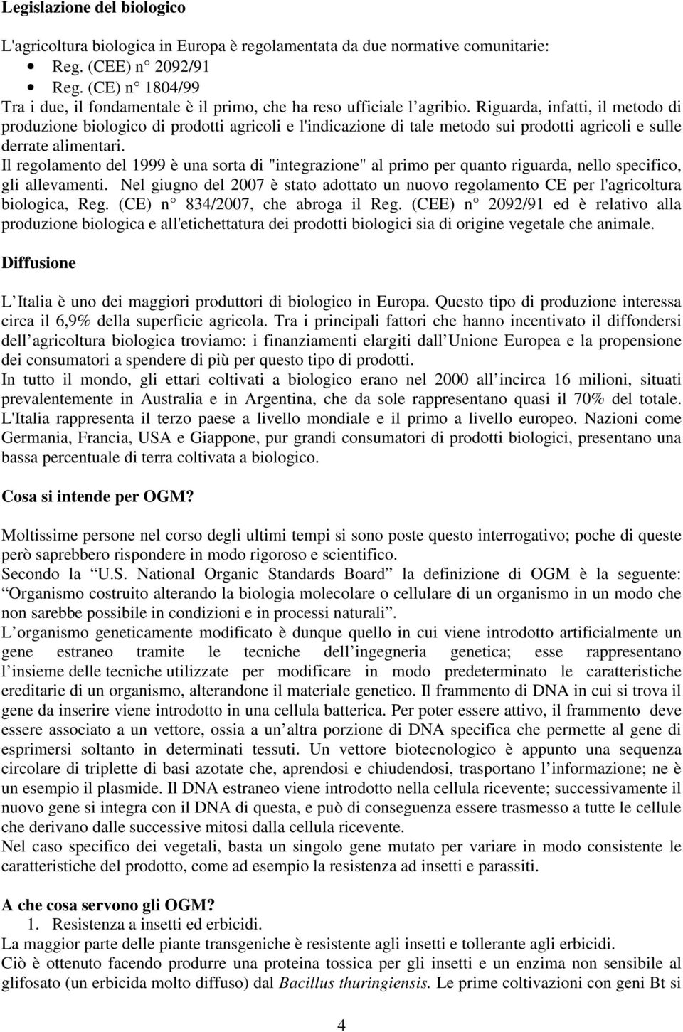 Riguarda, infatti, il metodo di produzione biologico di prodotti agricoli e l'indicazione di tale metodo sui prodotti agricoli e sulle derrate alimentari.