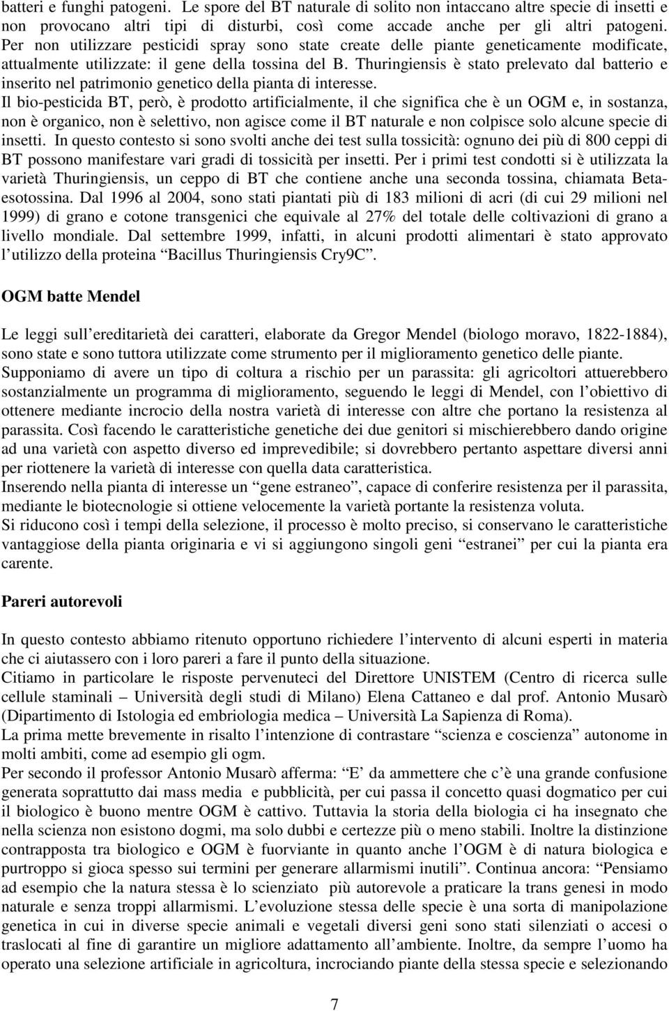 Thuringiensis è stato prelevato dal batterio e inserito nel patrimonio genetico della pianta di interesse.