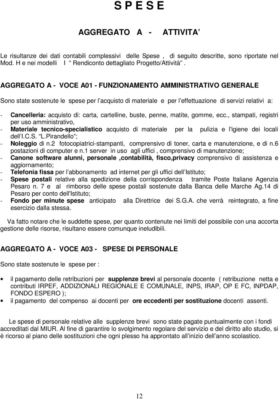 carta, cartelline, buste, penne, matite, gomme, ecc., stampati, registri per uso amministrativo, - Materiale tecnico-specialistico acquisto di materiale per la pulizia e l'igiene dei locali dell I.C.