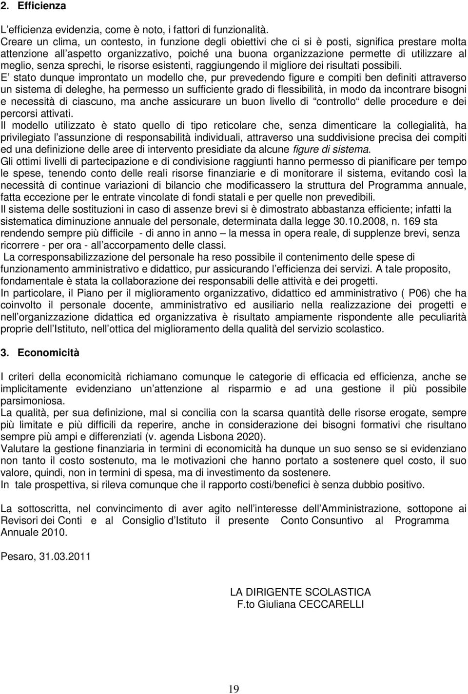 meglio, senza sprechi, le risorse esistenti, raggiungendo il migliore dei risultati possibili.