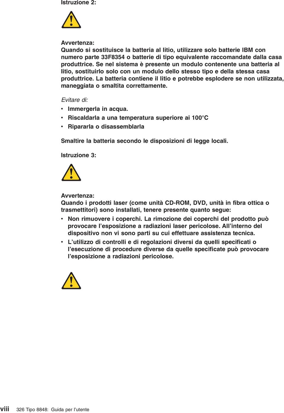 La batteria contiene il litio e potrebbe esplodere se non utilizzata, maneggiata o smaltita correttamente. Evitare di: v Immergerla in acqua.