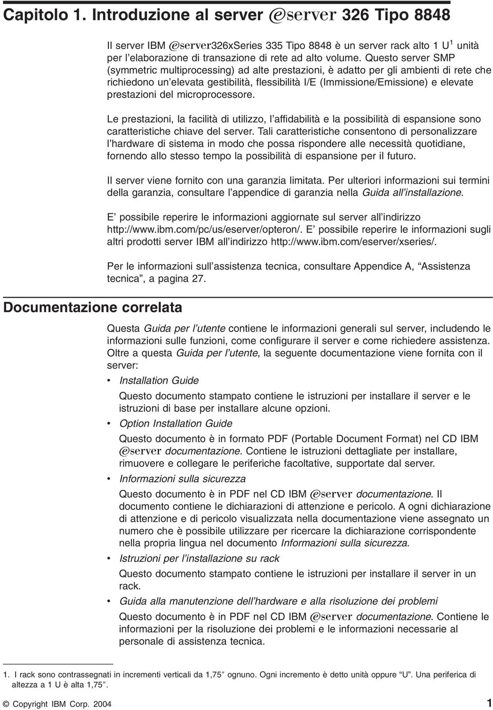 Questo server SMP (symmetric multiprocessing) ad alte prestazioni, è adatto per gli ambienti di rete che richiedono un elevata gestibilità, flessibilità I/E (Immissione/Emissione) e elevate