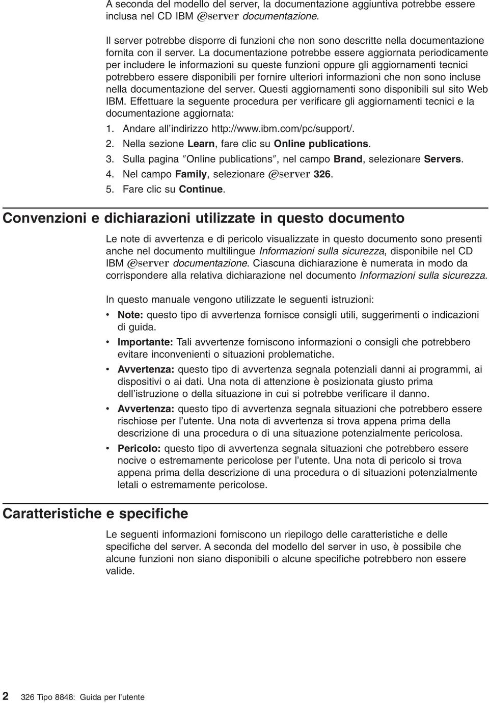 La documentazione potrebbe essere aggiornata periodicamente per includere le informazioni su queste funzioni oppure gli aggiornamenti tecnici potrebbero essere disponibili per fornire ulteriori