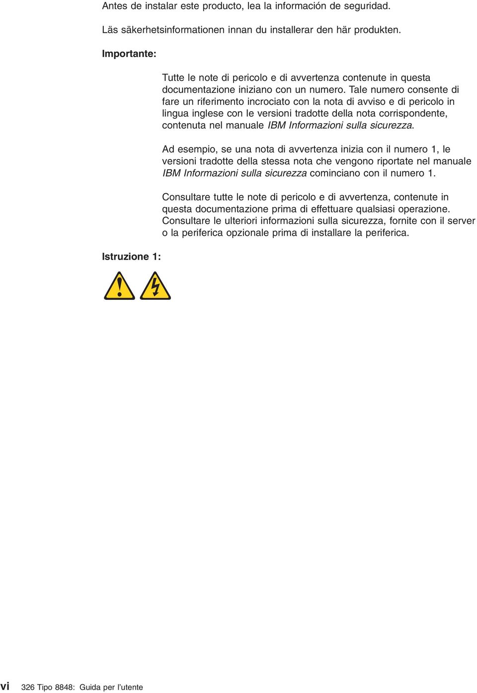 Tale numero consente di fare un riferimento incrociato con la nota di avviso e di pericolo in lingua inglese con le versioni tradotte della nota corrispondente, contenuta nel manuale IBM Informazioni