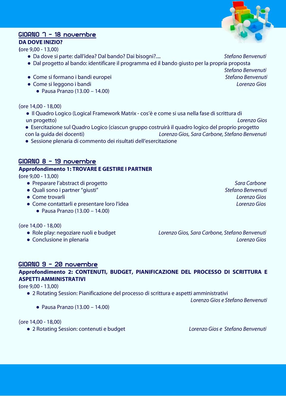 00) Il Quadro Logico (Logical Framework Matrix - cos è e come si usa nella fase di scrittura di un progetto) Esercitazione sul Quadro Logico (ciascun gruppo costruirà il quadro logico del proprio