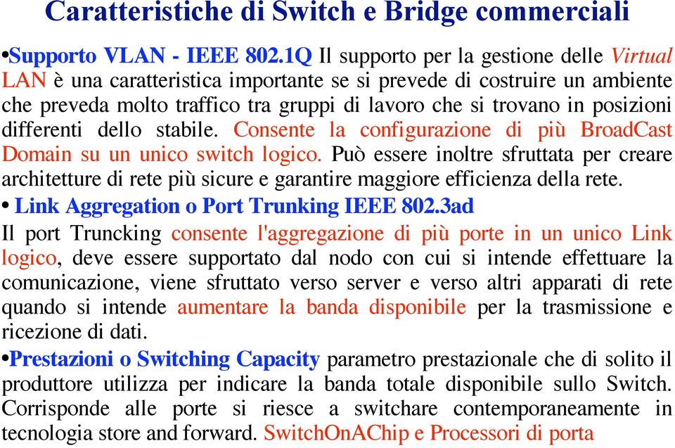 differenti dello stabile. Consente la configurazione di più BroadCast Domain su un unico switch logico.