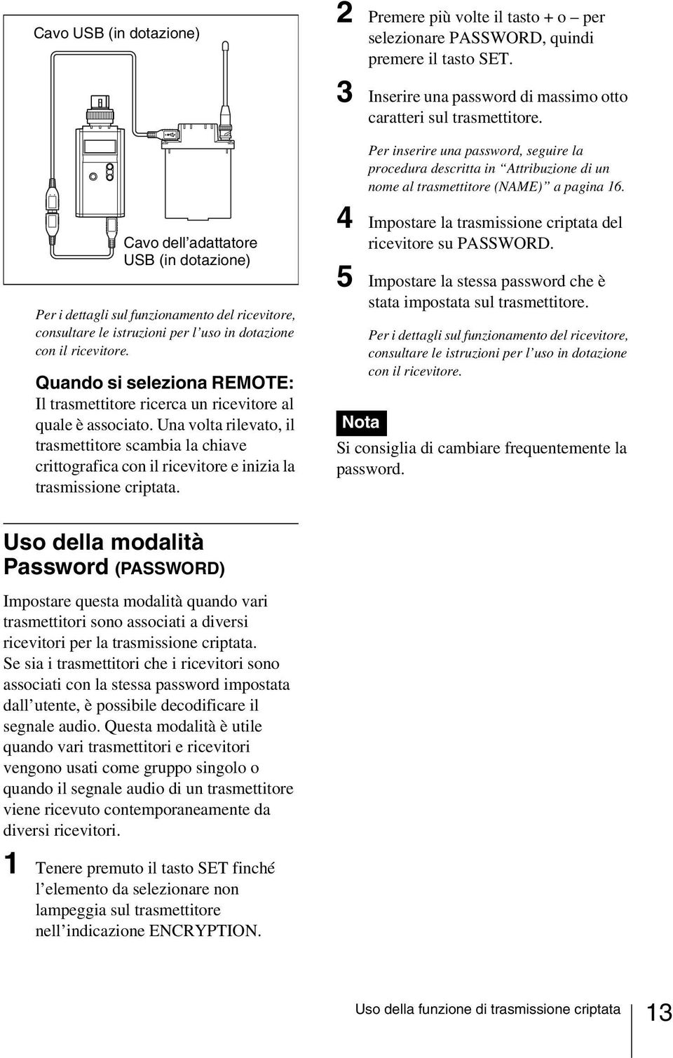 Una volta rilevato, il trasmettitore scambia la chiave crittografica con il ricevitore e inizia la trasmissione criptata.