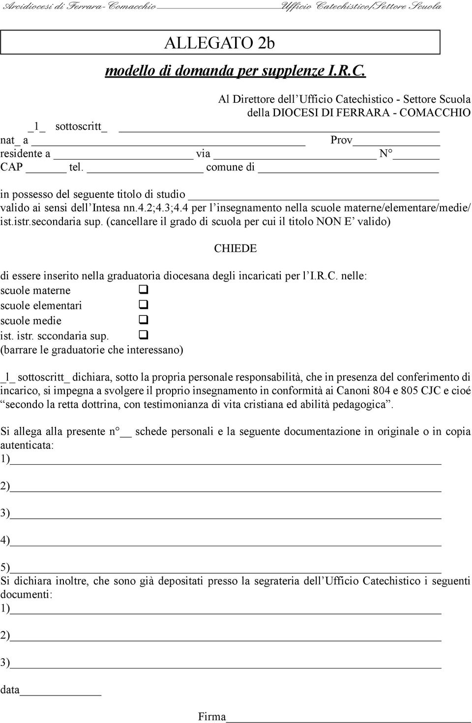 (cancellare il grado di scuola per cui il titolo NON E valido) CHIEDE di essere inserito nella graduatoria diocesana degli incaricati per l I.R.C. nelle: scuole materne scuole elementari scuole medie ist.