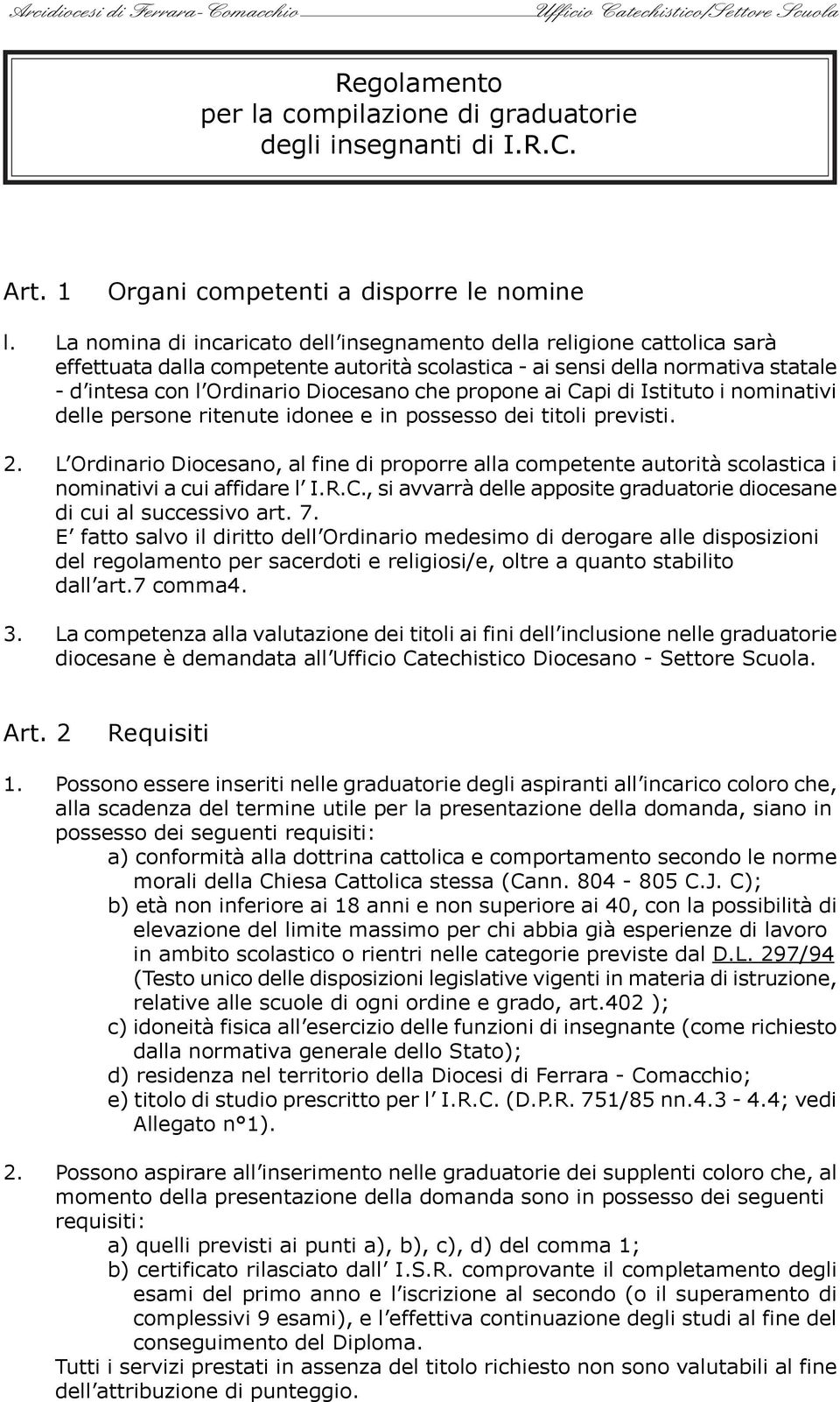 propone ai Capi di Istituto i nominativi delle persone ritenute idonee e in possesso dei titoli previsti. 2.