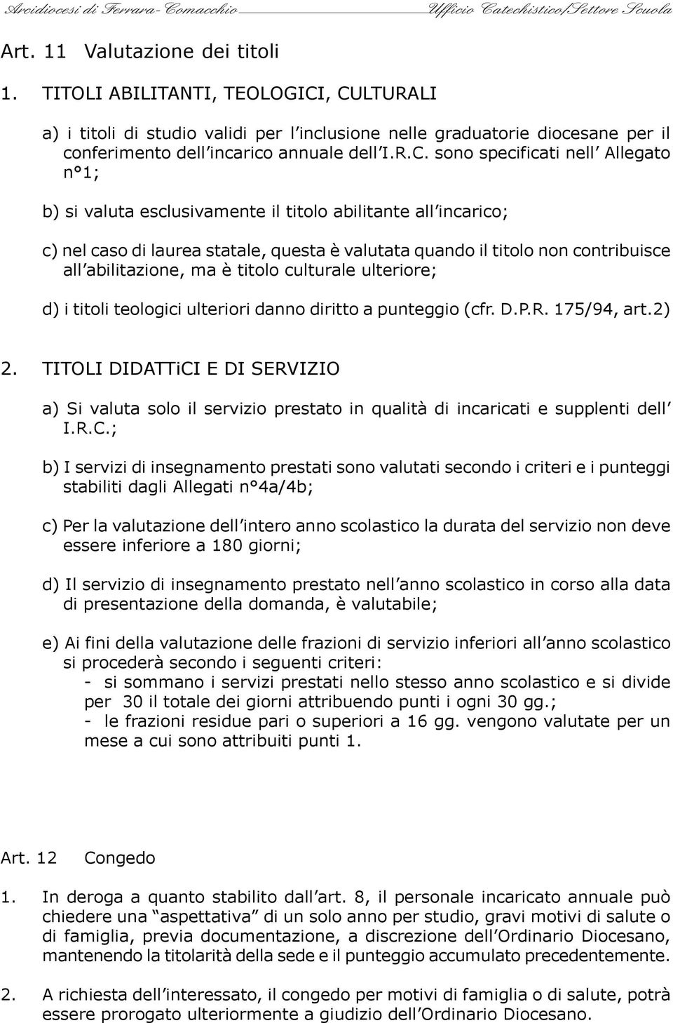 esclusivamente il titolo abilitante all incarico; c) nel caso di laurea statale, questa è valutata quando il titolo non contribuisce all abilitazione, ma è titolo culturale ulteriore; d) i titoli