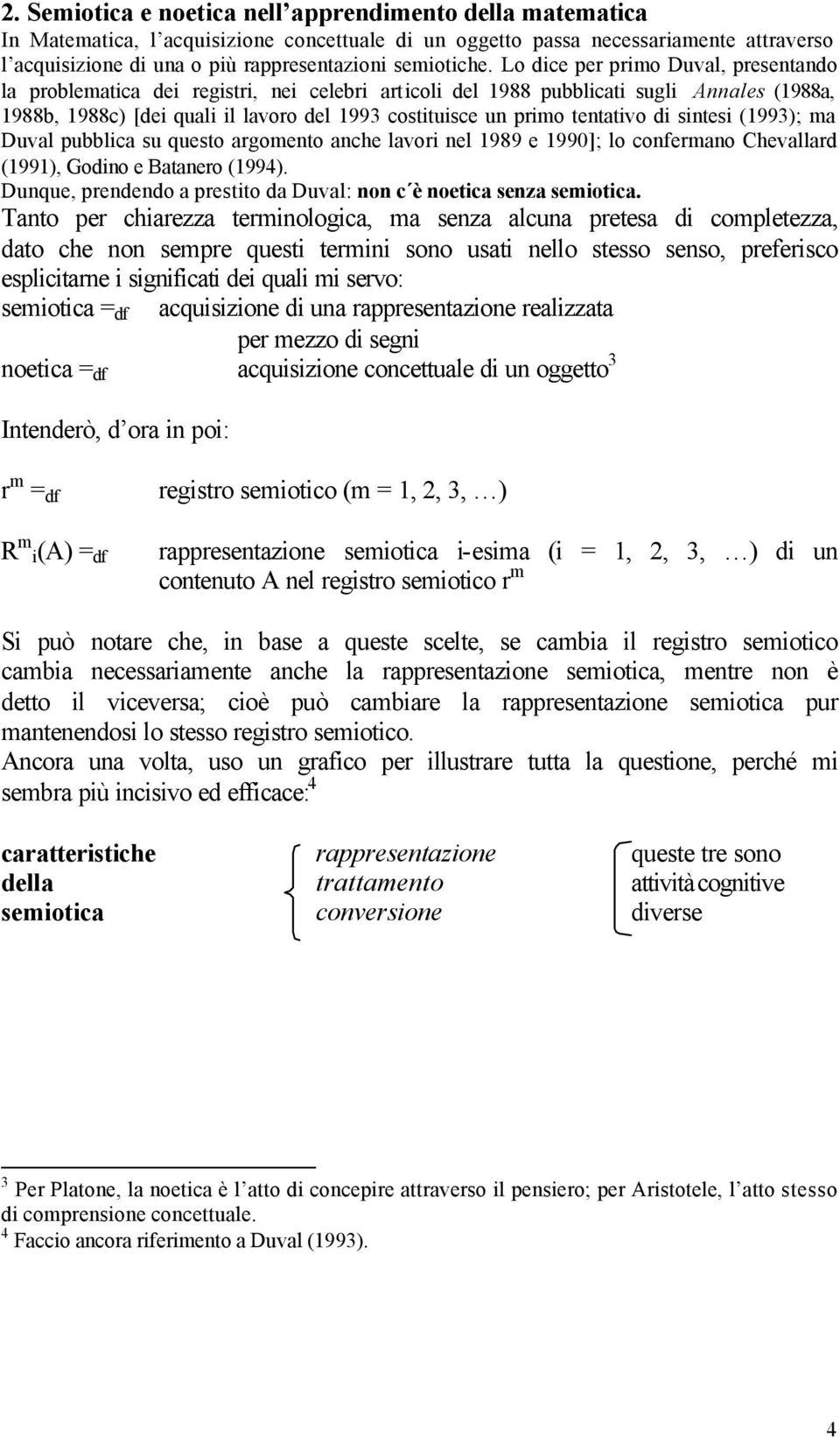 Lo dice per primo Duval, presentando la problematica dei registri, nei celebri articoli del 1988 pubblicati sugli Annales (1988a, 1988b, 1988c) [dei quali il lavoro del 1993 costituisce un primo