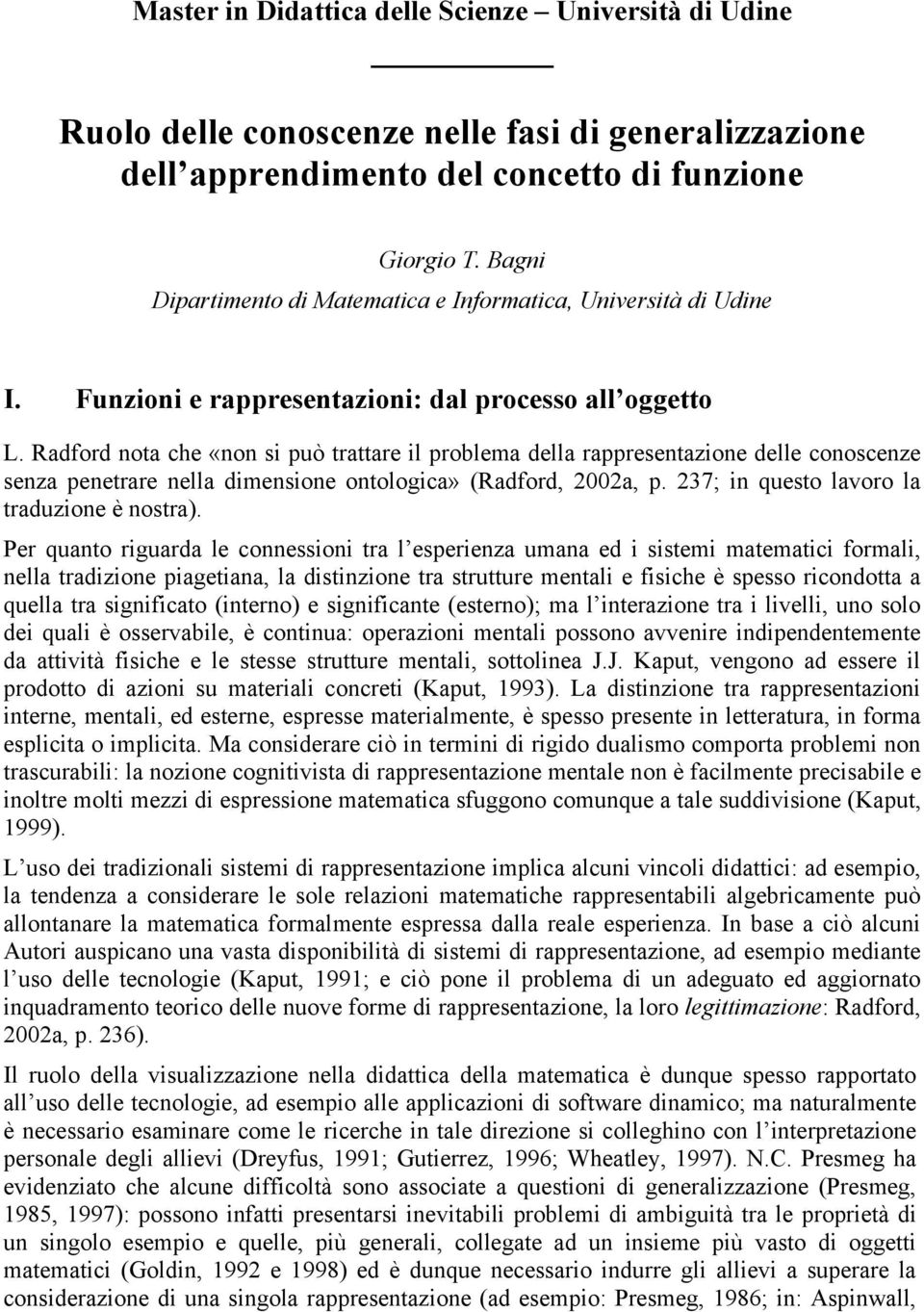 Radford nota che «non si può trattare il problema della rappresentazione delle conoscenze senza penetrare nella dimensione ontologica» (Radford, 2002a, p.