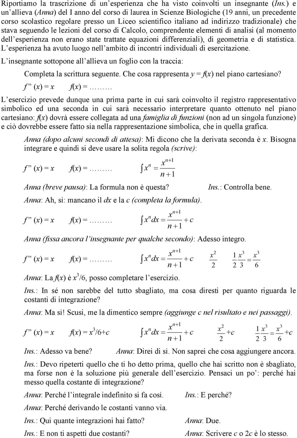 seguendo le lezioni del corso di Calcolo, comprendente elementi di analisi (al momento dell esperienza non erano state trattate equazioni differenziali), di geometria e di statistica.