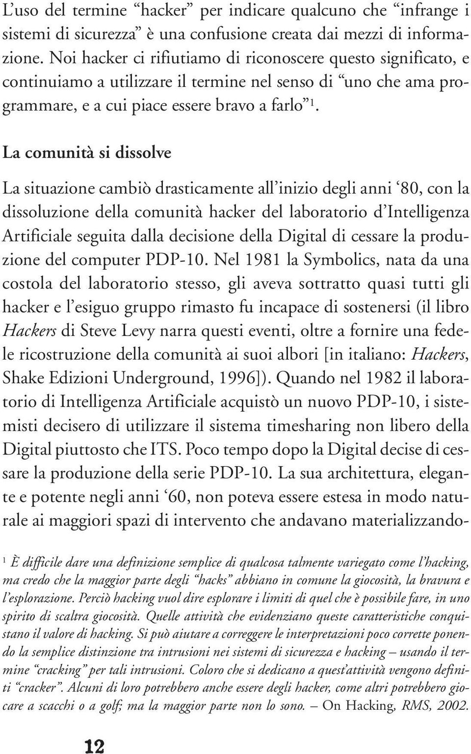 La comunità si dissolve La situazione cambiò drasticamente all inizio degli anni 80, con la dissoluzione della comunità hacker del laboratorio d Intelligenza Artificiale seguita dalla decisione della