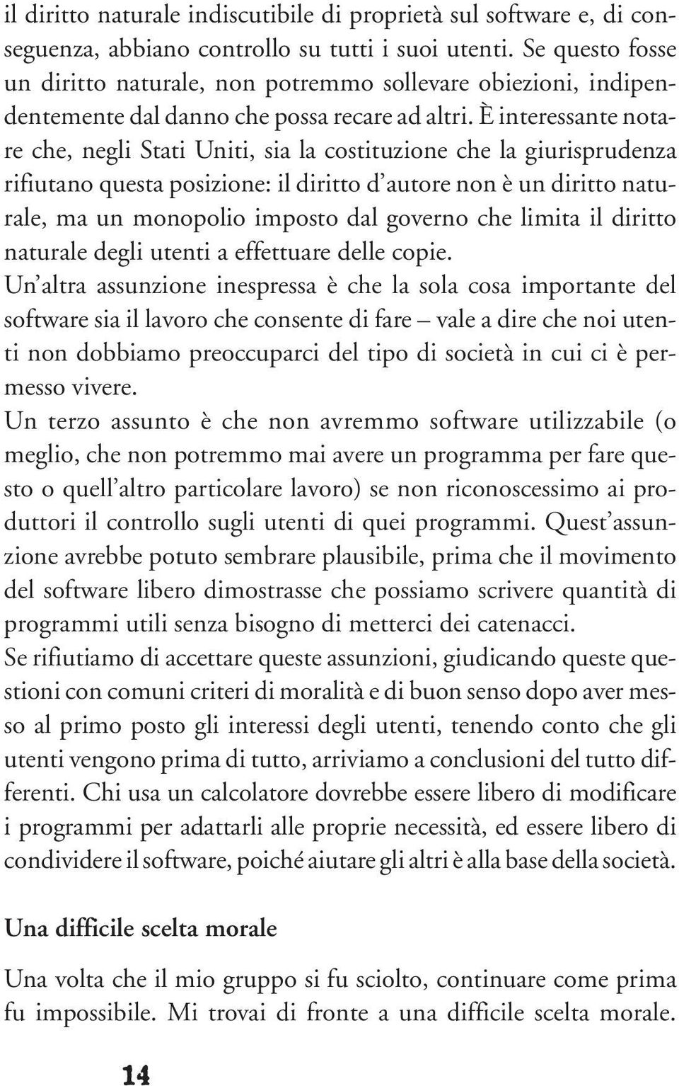 È interessante notare che, negli Stati Uniti, sia la costituzione che la giurisprudenza rifiutano questa posizione: il diritto d autore non è un diritto naturale, ma un monopolio imposto dal governo