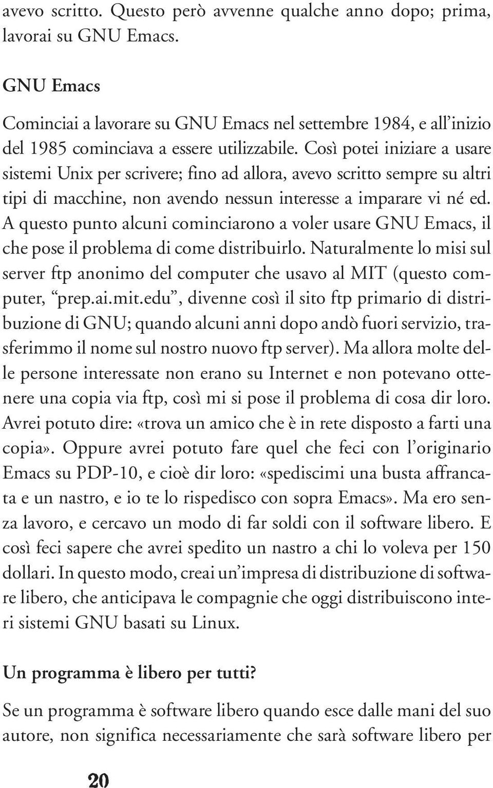 Così potei iniziare a usare sistemi Unix per scrivere; fino ad allora, avevo scritto sempre su altri tipi di macchine, non avendo nessun interesse a imparare vi né ed.