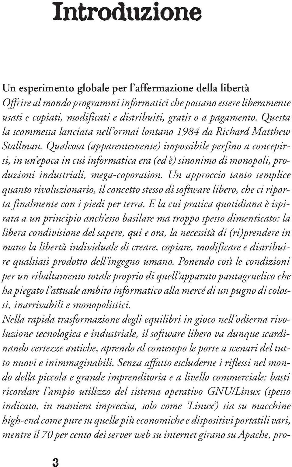 Qualcosa (apparentemente) impossibile perfino a concepirsi, in un epoca in cui informatica era (ed è) sinonimo di monopoli, produzioni industriali, mega-coporation.