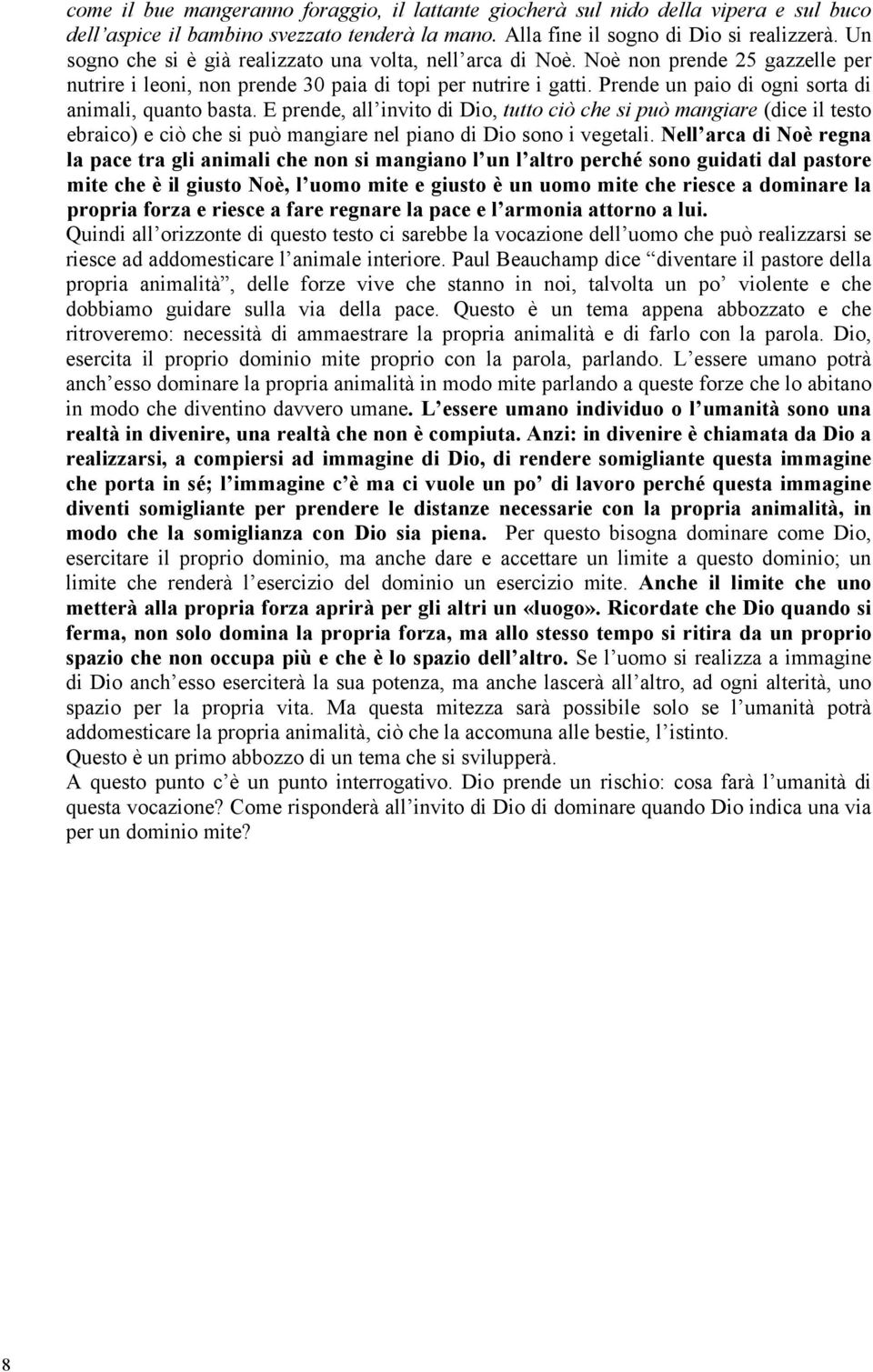 Prende un paio di ogni sorta di animali, quanto basta. E prende, all invito di Dio, tutto ciò che si può mangiare (dice il testo ebraico) e ciò che si può mangiare nel piano di Dio sono i vegetali.