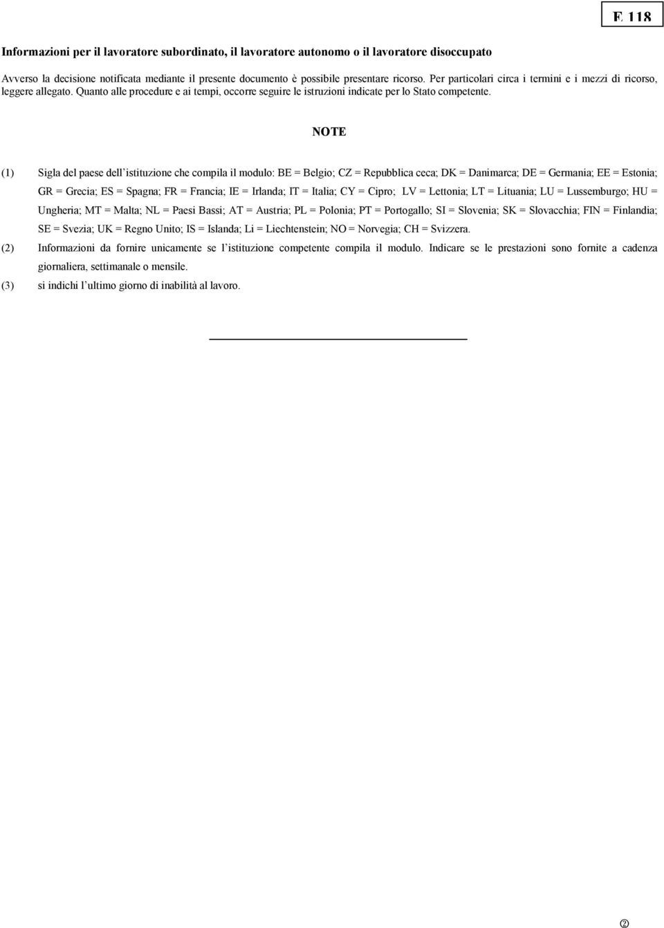 NOTE (1) Sigla del paese dell istituzione che compila il modulo: BE = Belgio; CZ = Repubblica ceca; DK = Danimarca; DE = Germania; EE = Estonia; GR = Grecia; ES = Spagna; FR = Francia; IE = Irlanda;