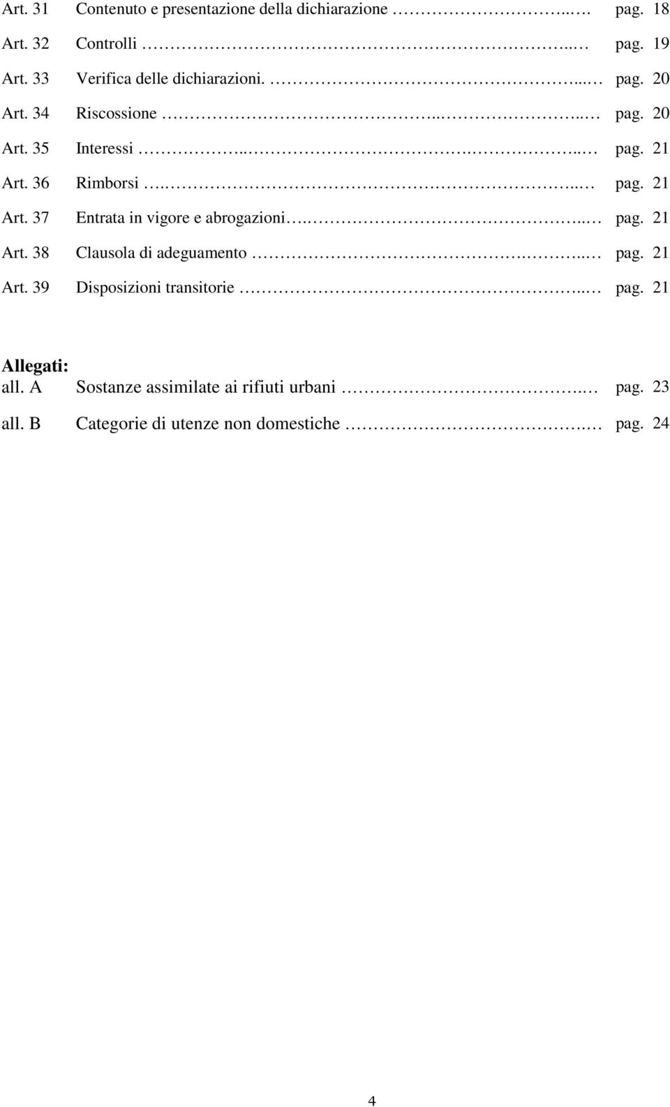 36 Rimborsi... pag. 21 Art. 37 Entrata in vigore e abrogazioni... pag. 21 Art. 38 Clausola di adeguamento... pag. 21 Art. 39 Disposizioni transitorie.