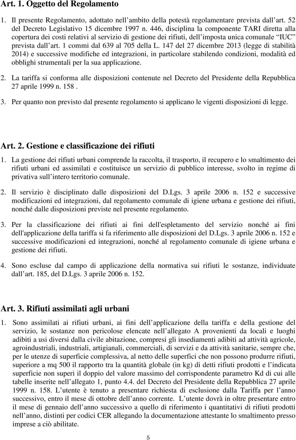 147 del 27 dicembre 2013 (legge di stabilità 2014) e successive modifiche ed integrazioni, in particolare stabilendo condizioni, modalità ed obblighi strumentali per la sua applicazione. 2. La tariffa si conforma alle disposizioni contenute nel Decreto del Presidente della Repubblica 27 aprile 1999 n.