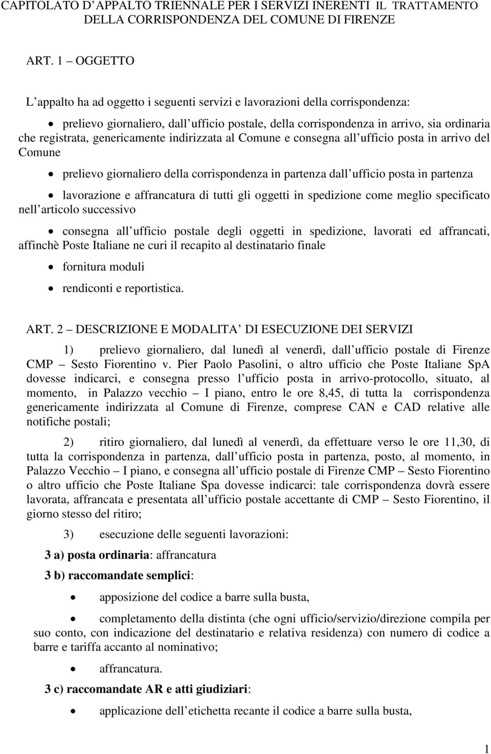 genericamente indirizzata al Comune e consegna all ufficio posta in arrivo del Comune prelievo giornaliero della corrispondenza in partenza dall ufficio posta in partenza lavorazione e affrancatura