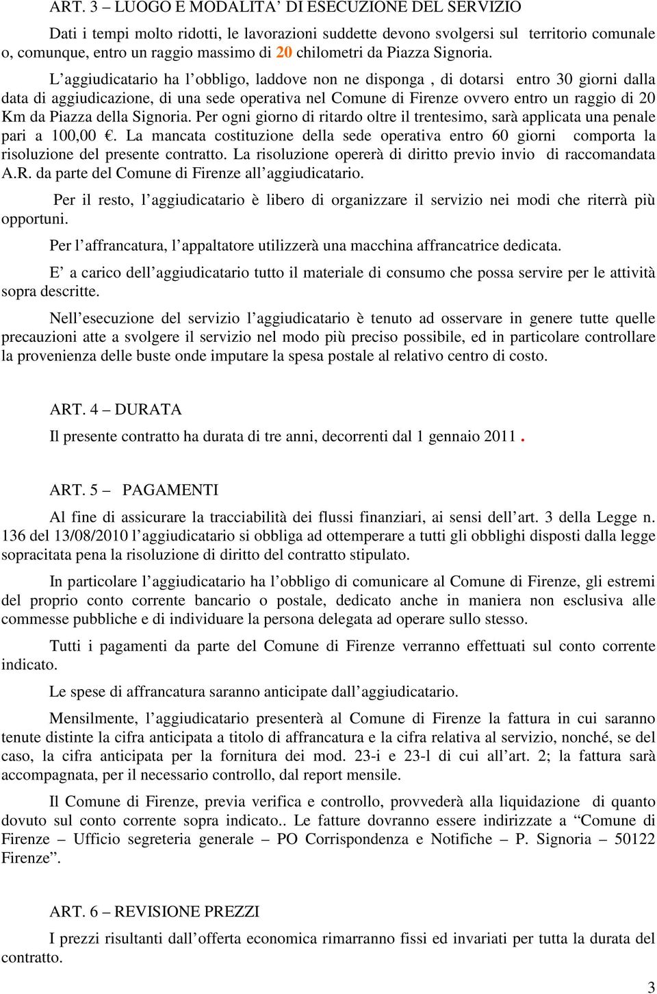 L aggiudicatario ha l obbligo, laddove non ne disponga, di dotarsi entro 30 giorni dalla data di aggiudicazione, di una sede operativa nel Comune di Firenze ovvero entro un raggio di 20 Km da Piazza