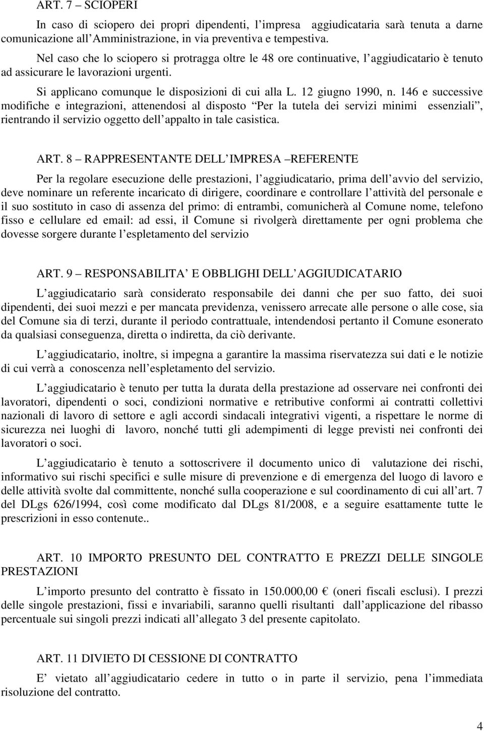 12 giugno 1990, n. 146 e successive modifiche e integrazioni, attenendosi al disposto Per la tutela dei servizi minimi essenziali, rientrando il servizio oggetto dell appalto in tale casistica. ART.