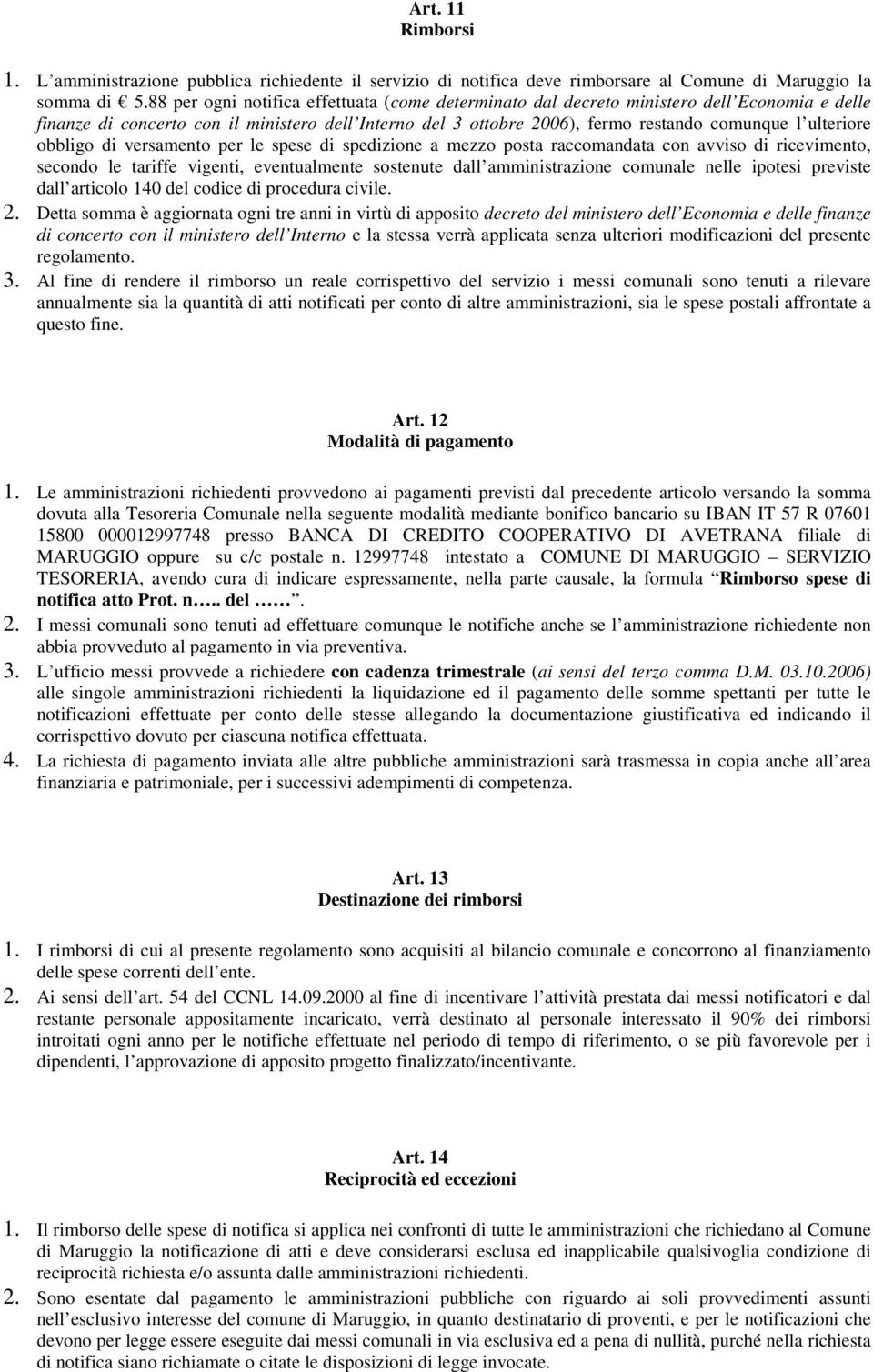 ulteriore obbligo di versamento per le spese di spedizione a mezzo posta raccomandata con avviso di ricevimento, secondo le tariffe vigenti, eventualmente sostenute dall amministrazione comunale